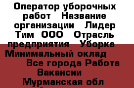 Оператор уборочных работ › Название организации ­ Лидер Тим, ООО › Отрасль предприятия ­ Уборка › Минимальный оклад ­ 28 300 - Все города Работа » Вакансии   . Мурманская обл.,Апатиты г.